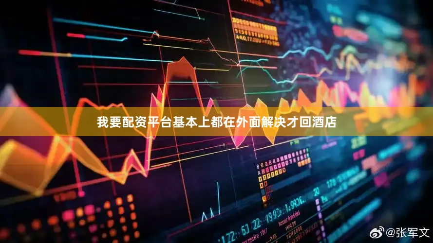 我要配资平台基本上都在外面解决才回酒店